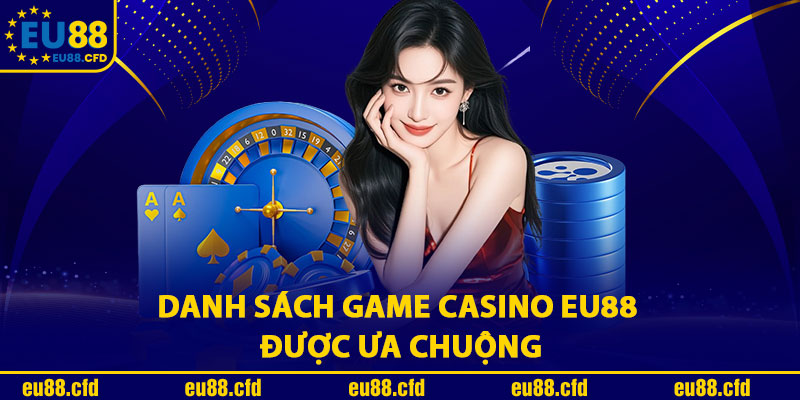 Danh Sách Game Casino Eu88 Được Ưa Chuộng