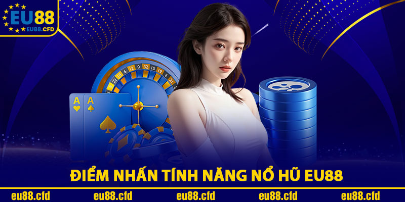 Điểm Nhấn Tính Năng Nổ Hũ Eu88