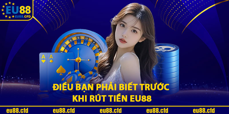 Điều Bạn Phải Biết Trước Khi Rút Tiền Eu88