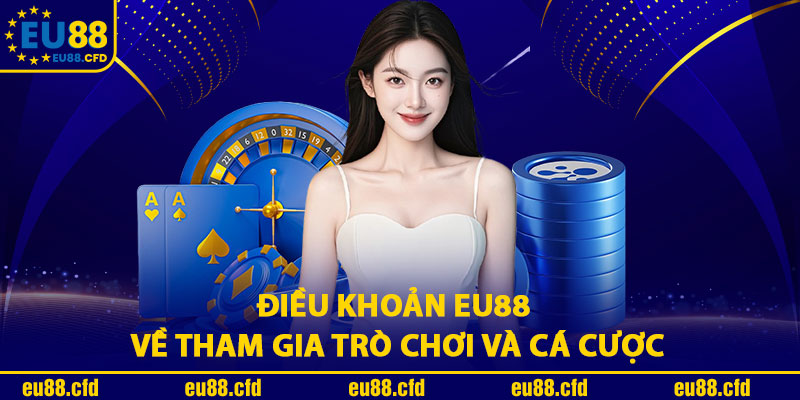 Điều Khoản Eu88 Về Tham Gia Trò Chơi Và Cá Cược