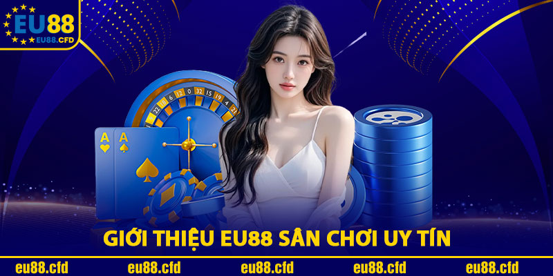 Giới Thiệu Eu88 Sân Chơi Uy Tín