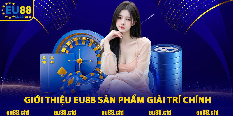 Giới Thiệu Eu88 Sản Phẩm Giải Trí Chính