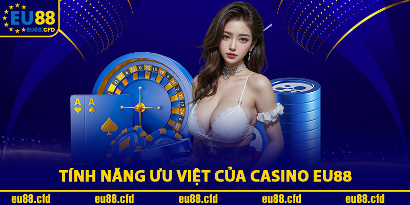 Tính Năng Ưu Việt Của Casino Eu88